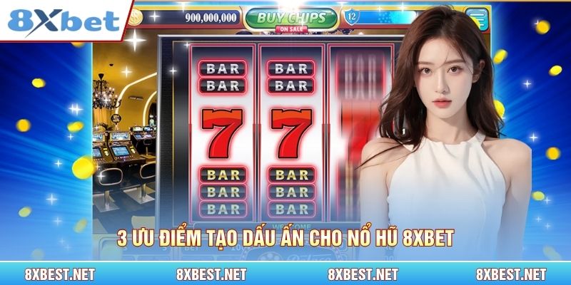 3 ưu điểm tạo dấu ấn cho nổ hũ 8xbet