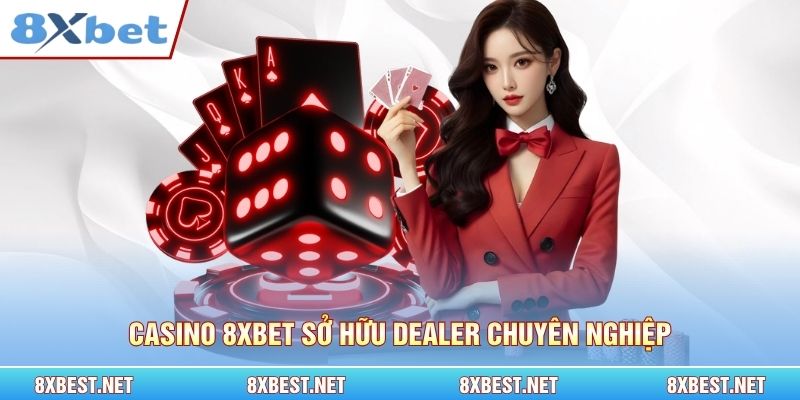 Casino 8xbet sở hữu Dealer chuyên nghiệp