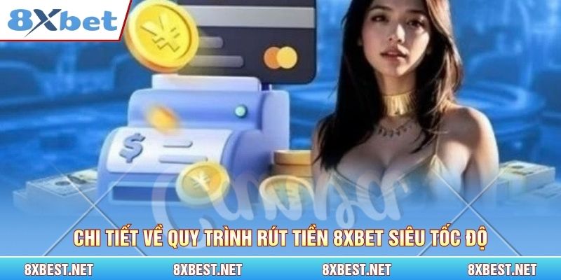 Chi tiết về quy trình rút tiền 8xbet siêu tốc độ