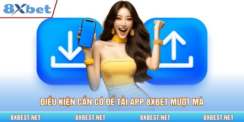 Điều kiện cần có để tải app 8xbet mượt mà