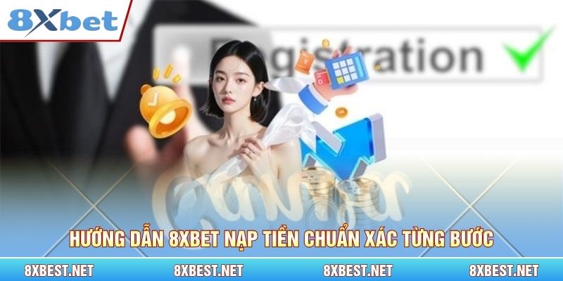 Hướng dẫn 8xbet nạp tiền chuẩn xác từng bước