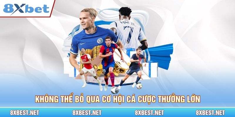 Không thể bỏ qua cơ hội cá cược thưởng lớn