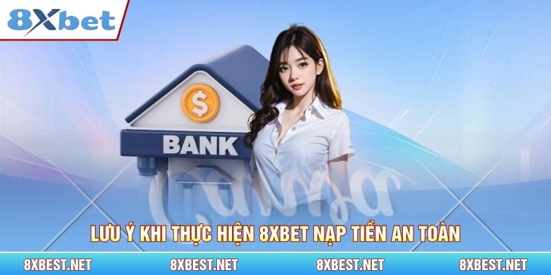 Lưu ý khi thực hiện 8xbet nạp tiền an toàn
