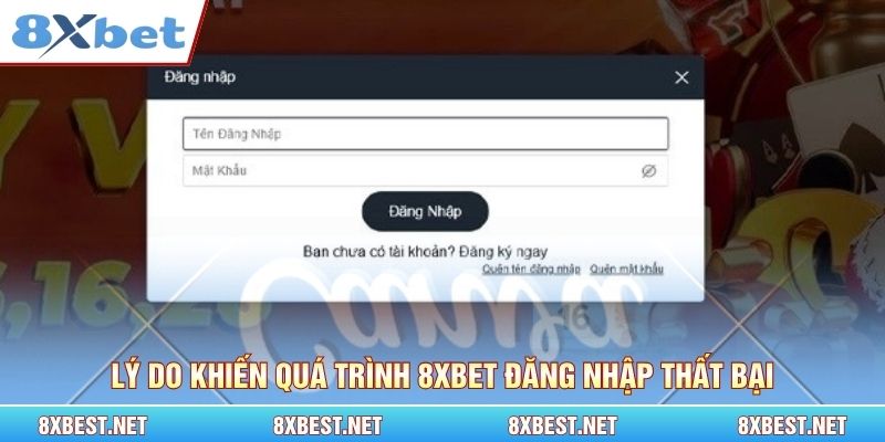 Lý do khiến quá trình đăng nhập 8xbet thất bại