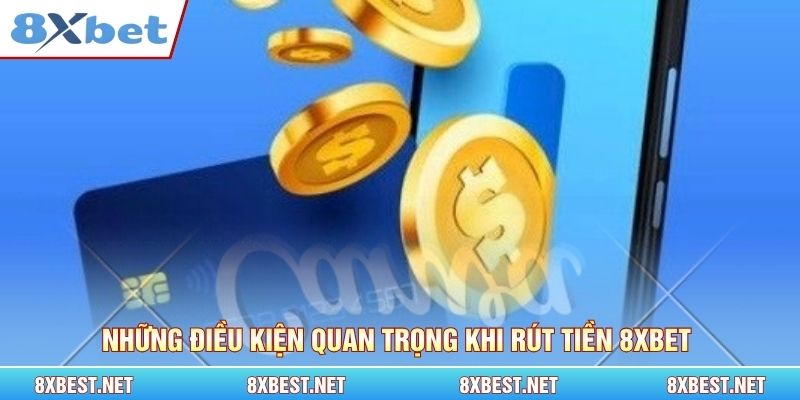 Những điều kiện quan trọng khi rút tiền 8xbet