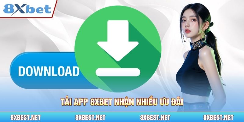 Tải app 8xbet nhận nhiều ưu đãi