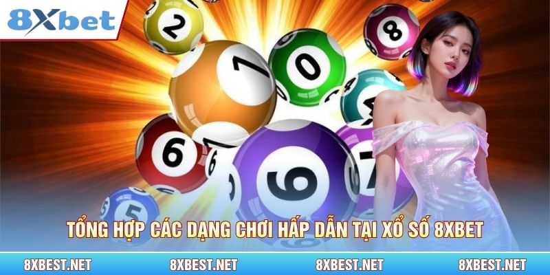 Tổng hợp các dạng chơi hấp dẫn tại xổ số 8xbet