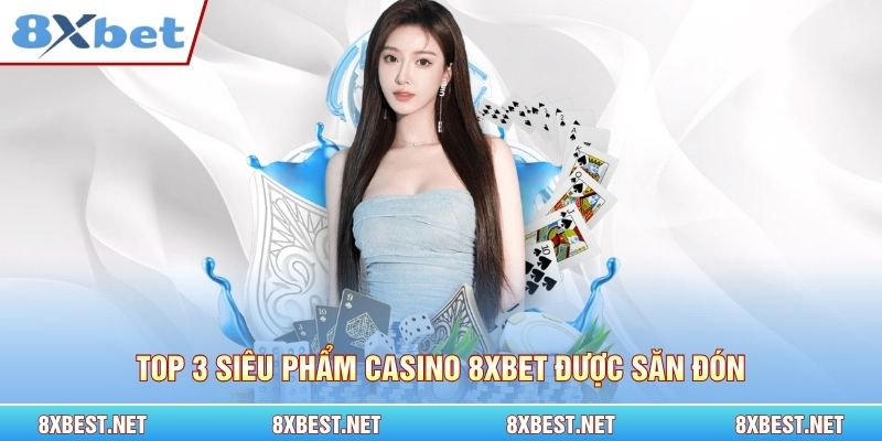 Top 3 siêu phẩm Casino 8xbet được săn đón