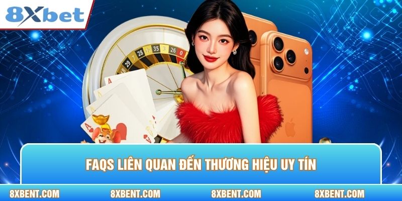 FAQs liên quan đến thương hiệu uy tín