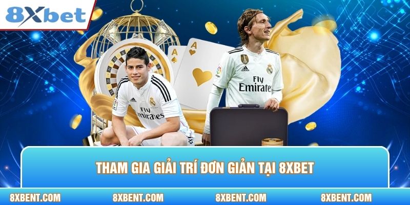 Tham gia giải trí đơn giản tại 8XBET
