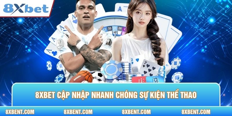 8XBET cập nhập nhanh chóng sự kiện thể thao
