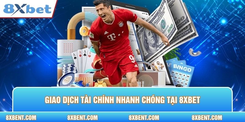 Giao dịch tài chính nhanh chóng tại 8XBET