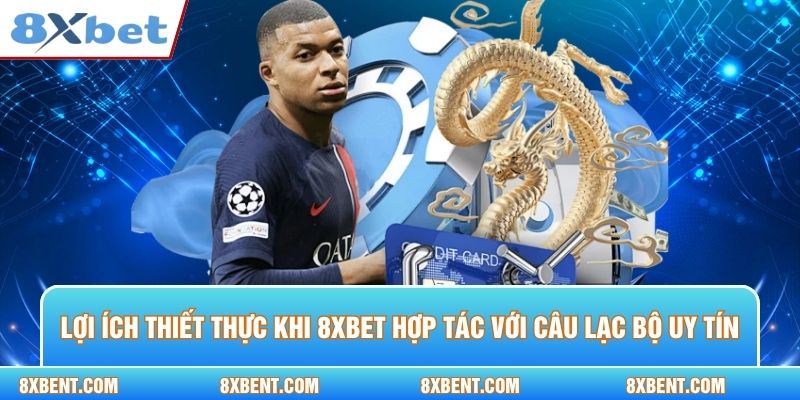 Lợi ích thiết thực khi 8XBET hợp tác với câu lạc bộ uy tín