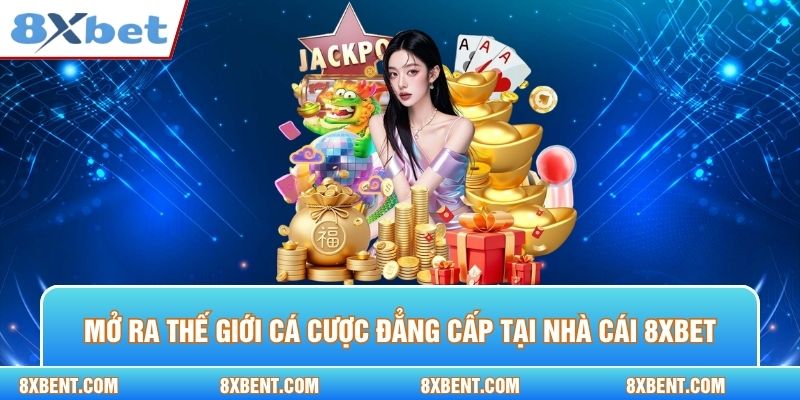Mở ra thế giới cá cược đẳng cấp tại nhà cái 8xbet