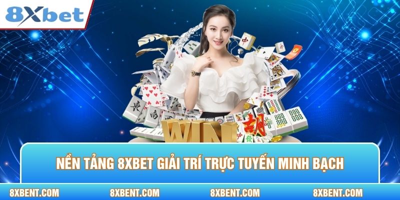 Nền tảng 8xbet giải trí trực tuyến minh bạch, đáng tin cậy